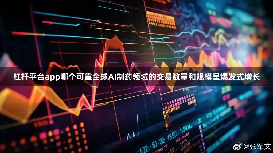 杠杆平台app哪个可靠全球AI制药领域的交易数量和规模呈爆发式增长