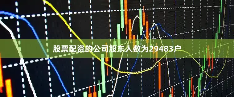 股票配资的公司股东人数为29483户