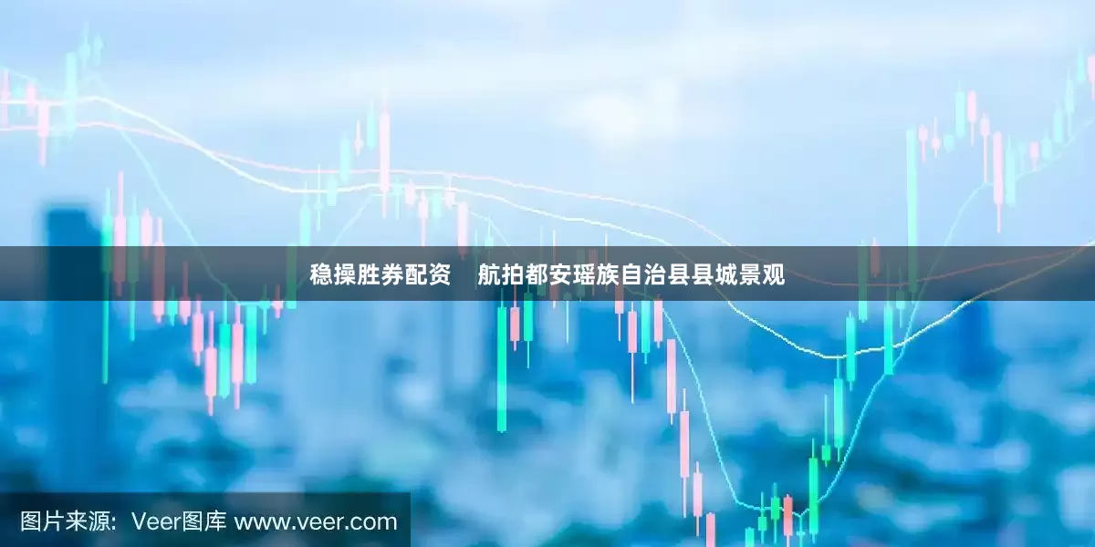 稳操胜券配资    航拍都安瑶族自治县县城景观