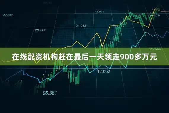 在线配资机构赶在最后一天领走900多万元